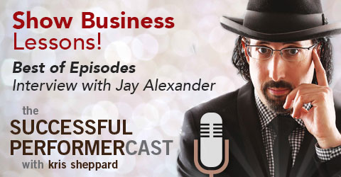 Best of Episodes: Show Business Lessons from Jay Alexander!